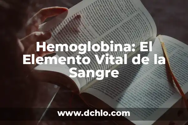 Como Hacer para Subir la Hemoglobina 3 Hemoglobina: El Elemento Vital de la Sangre