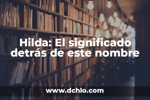 Huawei: El Significado Detrás de Cada Letra de su Nombre 3 Hilda: El significado detrás de este nombre