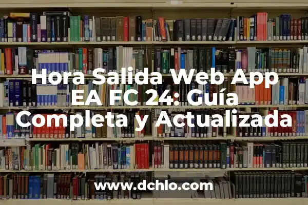 Web App EA FC 24 Iniciar Sesión: Guía Completa para Acceder a tu Cuenta 3 Hora Salida Web App EA FC 24: Guía Completa y Actualizada