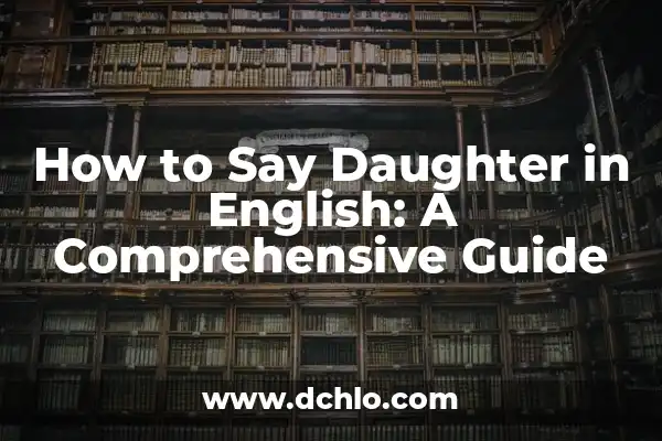 Eleven to Twenty in English: A Comprehensive Guide 3 How to Say Daughter in English: A Comprehensive Guide