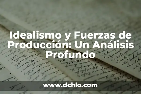 Idealismo medios de producción significado 3 Idealismo y Fuerzas de Producción: Un Análisis Profundo