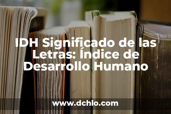 Índice de Desarrollo Humano (IDH) 7 IDH Significado de las Letras: Índice de Desarrollo Humano