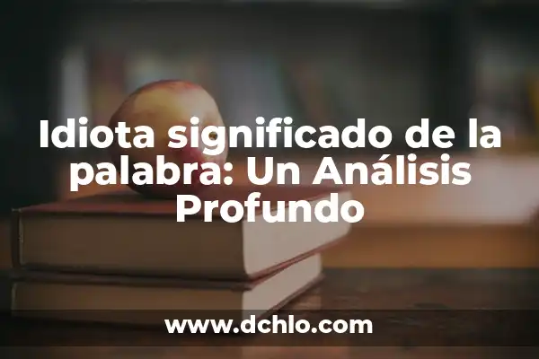 El Significado Profundo de la Palabra Esposa 4 Idiota significado de la palabra: Un Análisis Profundo