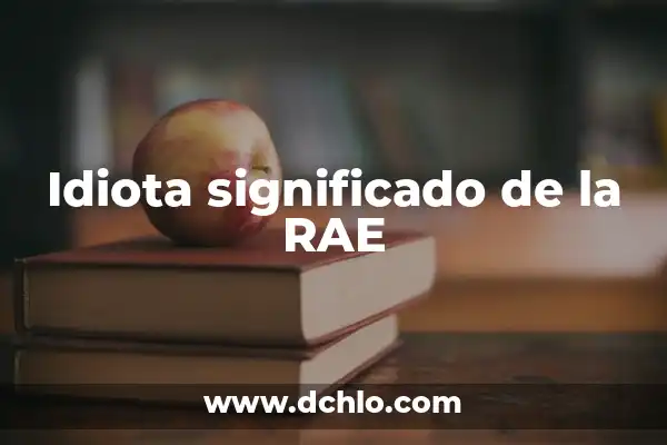 El significado de seducir según la RAE: Todo lo que debes saber 5 Idiota significado de la RAE