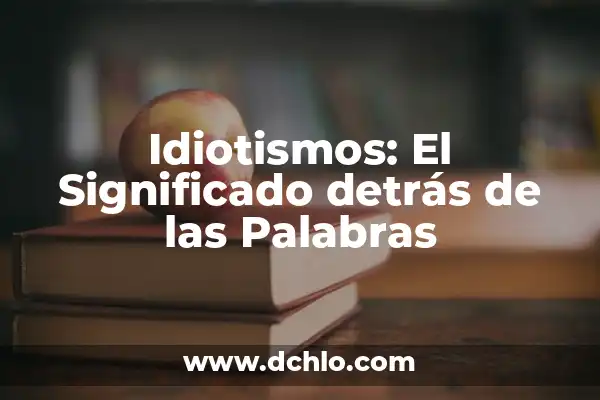 Cita textual: Ejemplo y significado en el análisis literario y académico 4 Idiotismos: El Significado detrás de las Palabras