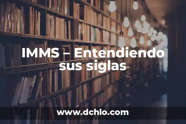 Manejo: El Arte de la Gestión Efectiva 4 IMMS – Entendiendo sus siglas