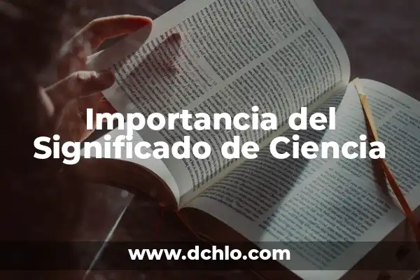 El significado del término buscar y su importancia en la vida cotidiana 3 Importancia del Significado de Ciencia