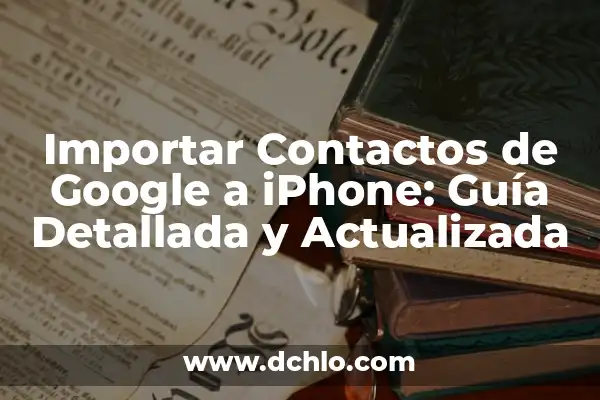 Páginas de Contactos con Mensajes Gratis: Descubre las Mejores Opciones 3 Importar Contactos de Google a iPhone: Guía Detallada y Actualizada