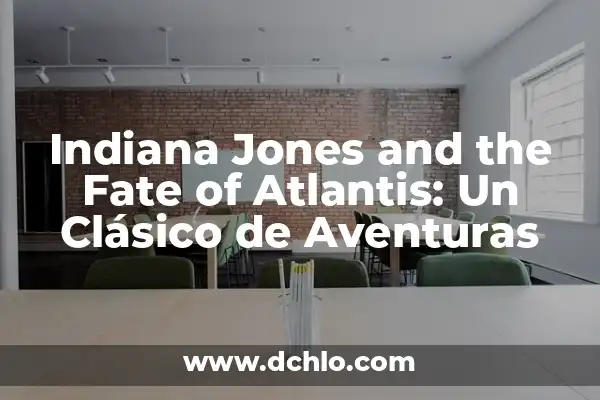La Nueva Película de Indiana Jones: Una Aventura Emocionante para los Fanáticos de la Saga 3 Indiana Jones and the Fate of Atlantis: Un Clásico de Aventuras