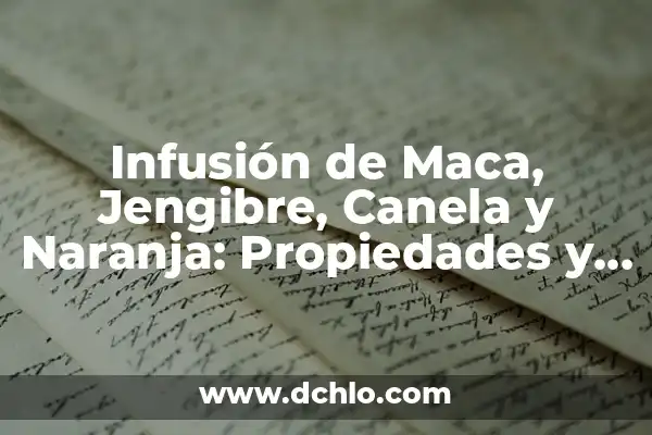 ¿Qué son las propiedades de la infusión de curcuma y cómo benefician nuestra salud? 4 Infusión de Maca, Jengibre, Canela y Naranja: Propiedades y Beneficios