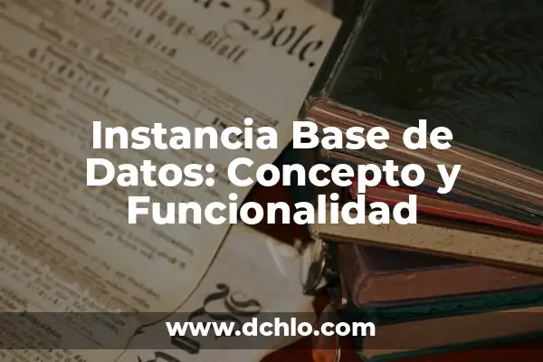 Cómo hacer una instancia ejemplos 4 Instancia Base de Datos: Concepto y Funcionalidad
