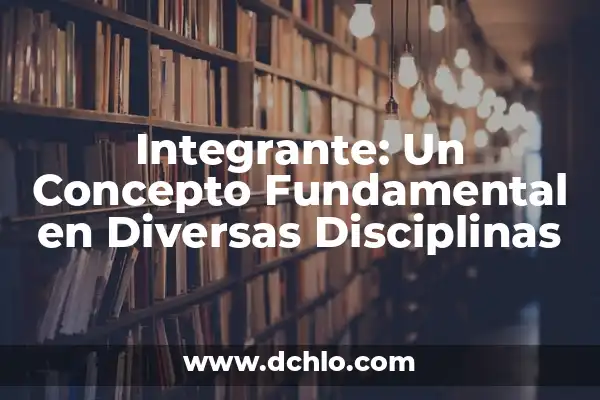 Alando: Un Concepto Esencial en Diversas Disciplinas 4 Integrante: Un Concepto Fundamental en Diversas Disciplinas
