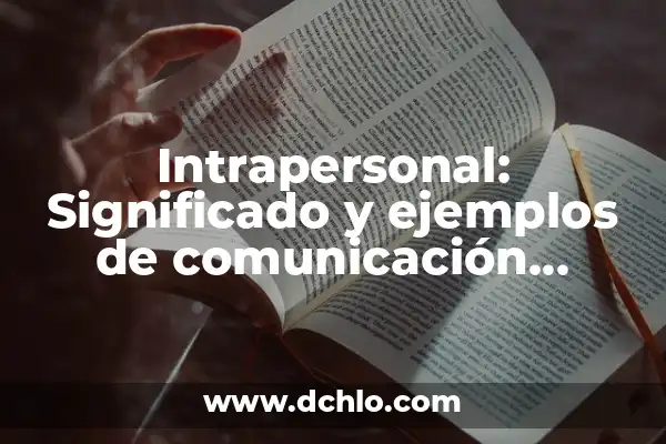 Motor de Combustión Interna: Definición y Funcionamiento 4 Intrapersonal: Significado y ejemplos de comunicación interna