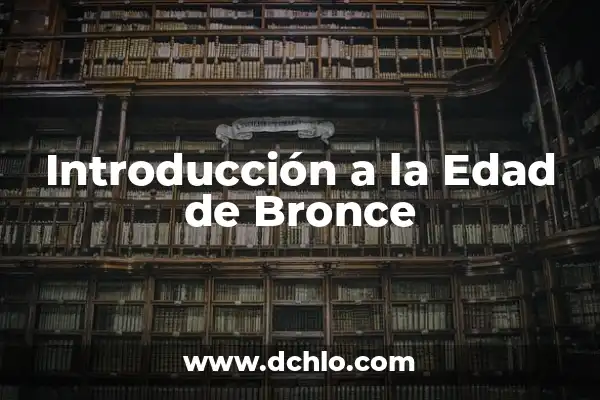 ¿Cuántos años tiene Ana de la Isla de las Tentaciones? - La Verdad sobre su Edad 6 Introducción a la Edad de Bronce
