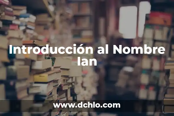 Significado del Nombre de Arisbel 8 Introducción al Nombre Ian