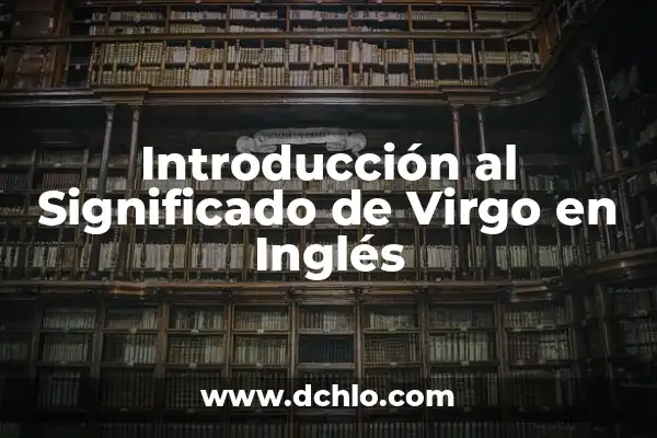 ¿Cuál es mi signo? 22 de agosto, Leo o Virgo? 6 Introducción al Significado de Virgo en Inglés