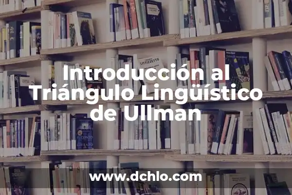 El Significado de Consternación: Una Exploración Profunda 3 Introducción al Triángulo Lingüístico de Ullman