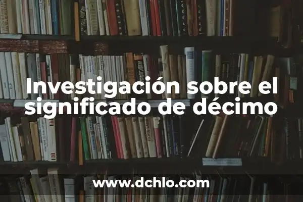 Cómo Saber Si Mi Décimo Está Premiado: Guía Definitiva 7 Investigación sobre el significado de décimo