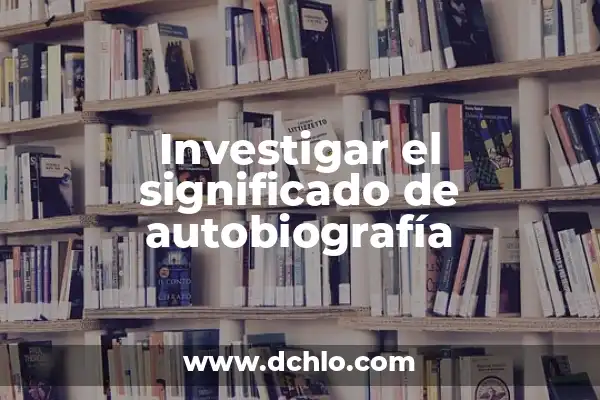 Investigar el significado de indigenismo 4 Investigar el significado de autobiografía