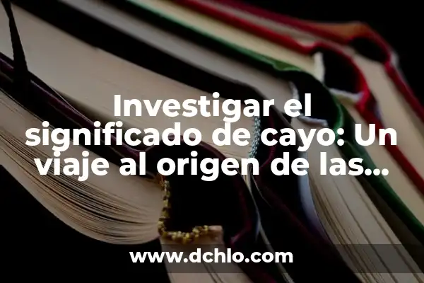 Telescopio de las Canarias significado 8 Investigar el significado de cayo: Un viaje al origen de las islas