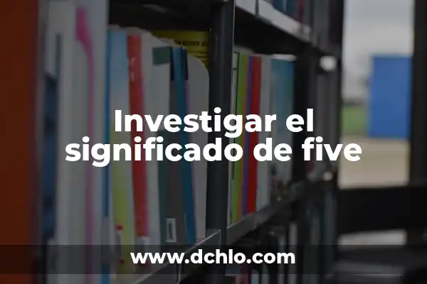 Descubre el Significado de Five: Un Viaje al Corazón de la Cultura y la Historia 8 Investigar el significado de five