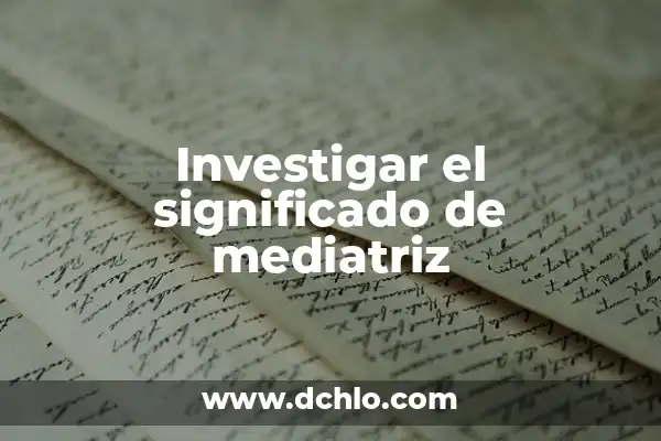 El significado de la mediatriz 7 Investigar el significado de mediatriz