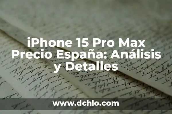 Fecha de Lanzamiento del iPhone 15 Pro Max: Lo Último en Tecnología 4 iPhone 15 Pro Max Precio España: Análisis y Detalles
