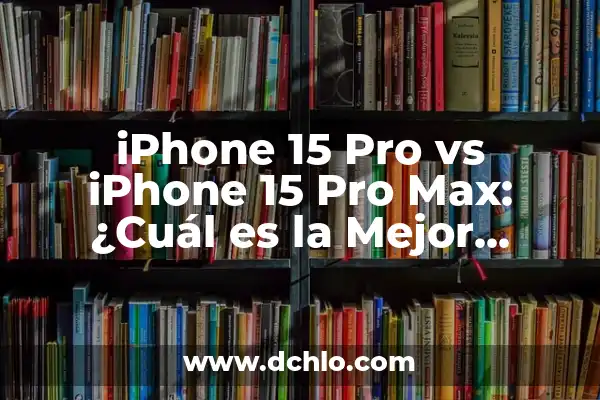 Fecha de Lanzamiento del iPhone 15 Pro Max: Lo Último en Tecnología 7 iPhone 15 Pro vs iPhone 15 Pro Max: ¿Cuál es la Mejor Opción?