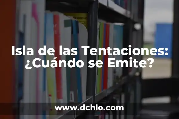 Cuando Emite la Isla de las Tentaciones 7: Fecha de Estreno y Detalles 6 Isla de las Tentaciones: ¿Cuándo se Emite?