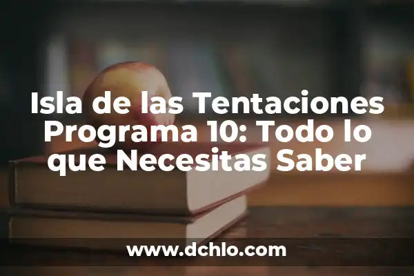 Ver Online la Isla de las Tentaciones: Guía Completa para Disfrutar del Programa 5 Isla de las Tentaciones Programa 10: Todo lo que Necesitas Saber