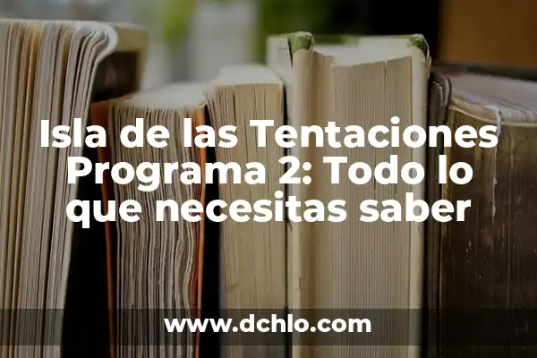 Ver Online la Isla de las Tentaciones: Guía Completa para Disfrutar del Programa 6 Isla de las Tentaciones Programa 2: Todo lo que necesitas saber