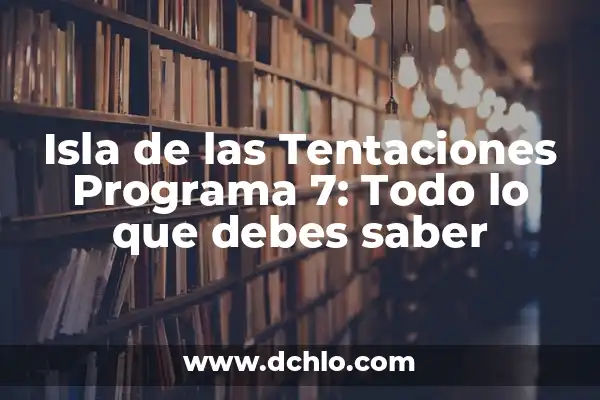 Isla de las Tentaciones 7 Programa 8: Todo lo que Necesitas Saber 3 Isla de las Tentaciones Programa 7: Todo lo que debes saber
