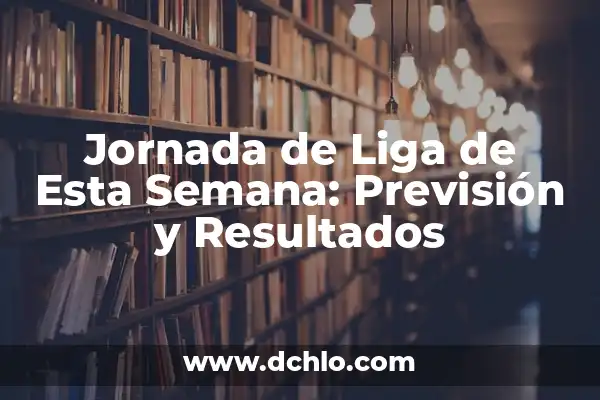 Cuánta Jornada Tiene la Liga Española: Guía Detallada y Actualizada 5 Jornada de Liga de Esta Semana: Previsión y Resultados
