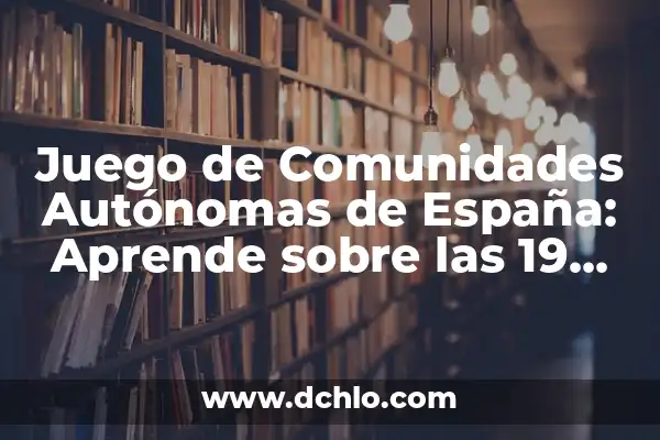 Cuáles son las Provincias de España - Guía Completa y Actualizada 6 Juego de Comunidades Autónomas de España: Aprende sobre las 19 Comunidades Autónomas