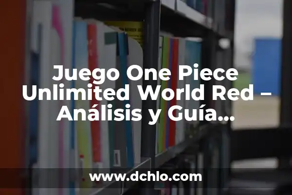 Episodios de One Piece Programa de Televisión: Guía Completa y Actualizada 6 Juego One Piece Unlimited World Red – Análisis y Guía Completa