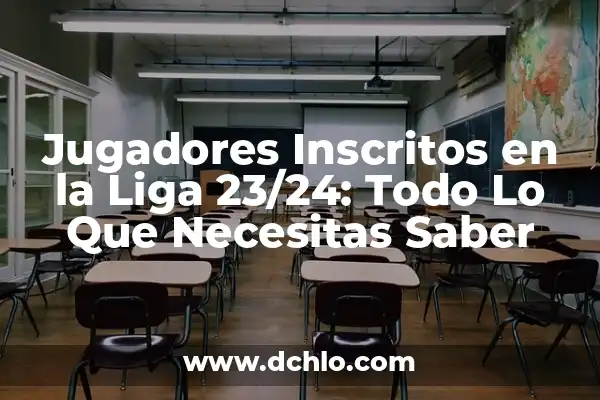 Tabla de la Liga 23-24: Todo lo que Necesitas Saber 6 Jugadores Inscritos en la Liga 23/24: Todo Lo Que Necesitas Saber