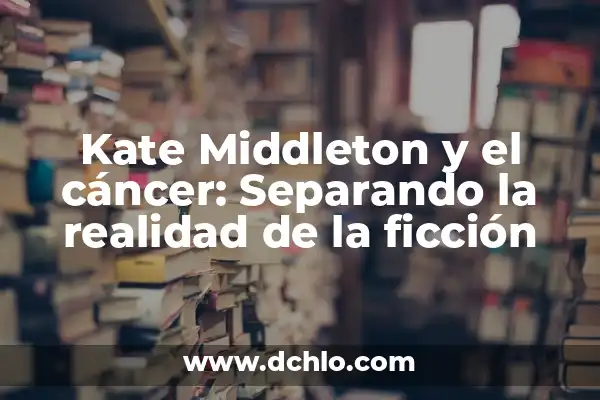 Kate Middleton y el cáncer: Separando la realidad de la ficción
