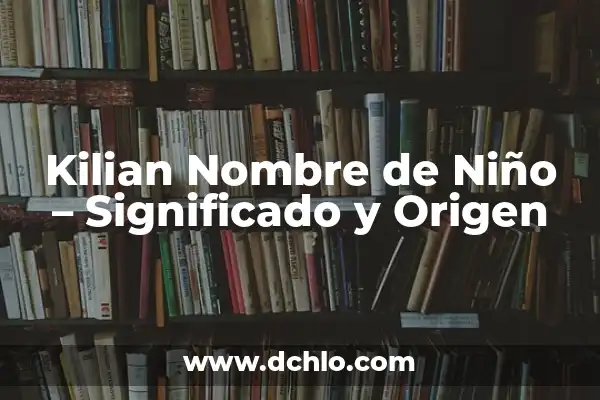 Significado de Yael como Nombre de Niño 8 Kilian Nombre de Niño – Significado y Origen