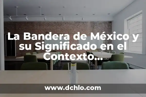 Memoria a Corto Plazo: Una Visión Integral 8 La Bandera de México y su Significado en el Contexto Gubernamental