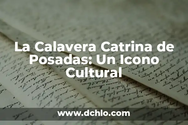 Significado Emocional de las Posadas: Un Viaje de Fe y Comunidad 4 La Calavera Catrina de Posadas: Un Icono Cultural