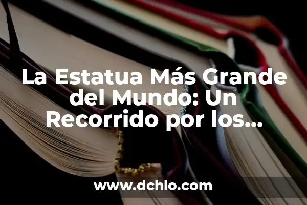 ¿Dónde se juega España vs Italia? Guía completa de partidos y estadios 8 La Estatua Más Grande del Mundo: Un Recorrido por los Gigantes de la Escultura