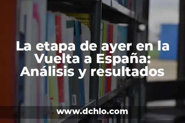 Cupones de la Once Premiado Ayer: Resultados y Ganadores del Sorteo 5 La etapa de ayer en la Vuelta a España: Análisis y resultados