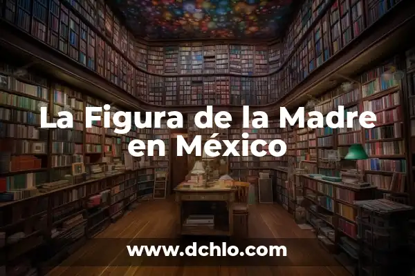 El Significado Matemático de Figura 7 La Figura de la Madre en México