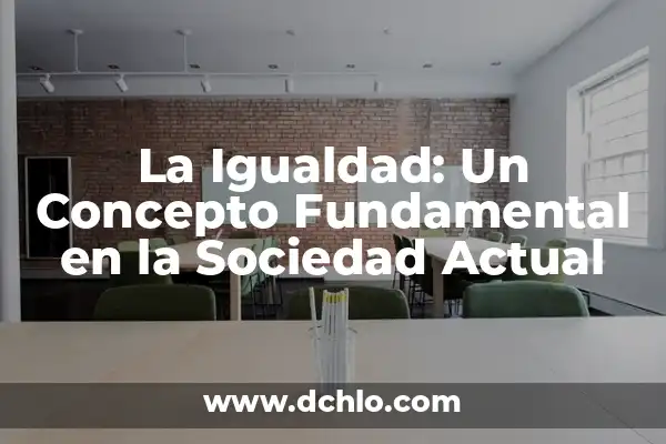 Igualdad de Género: Un Concepto Fundamental en la Sociedad Actual 4 La Igualdad: Un Concepto Fundamental en la Sociedad Actual
