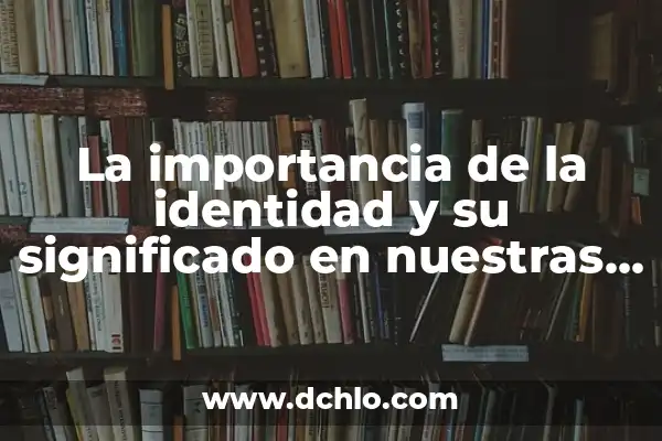 El significado de los sueños y su relevancia en nuestras vidas 3 La importancia de la identidad y su significado en nuestras vidas