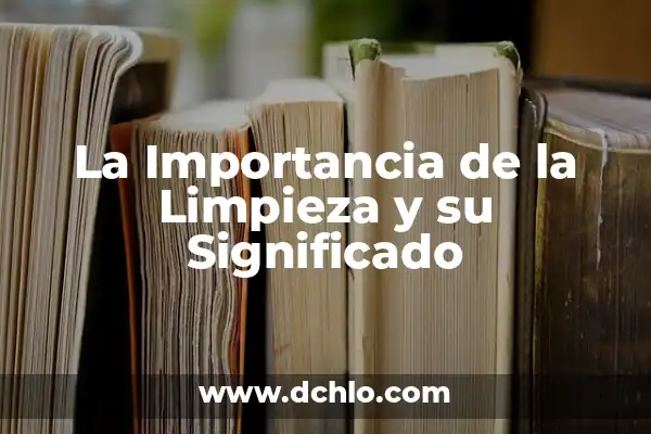 Diferencia entre Vinagre Blanco y Vinagre de Limpieza: ¿Cuál es la Mejor Opción? 3 La Importancia de la Limpieza y su Significado