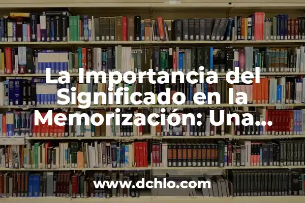 Cómo Restar Importancia: Guía Completa 3 La Importancia del Significado en la Memorización: Una Guía Completa