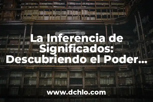 Inferencia de significados en inglés: Descubre el arte de comprender más allá de las palabras 3 La Inferencia de Significados: Descubriendo el Poder de la Interpretación