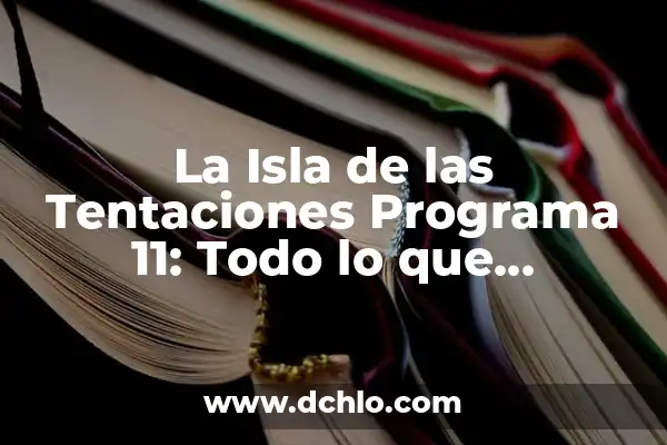 La Isla de las Tentaciones Programa 9: Todo lo que Necesitas Saber 7 La Isla de las Tentaciones Programa 11: Todo lo que Necesitas Saber