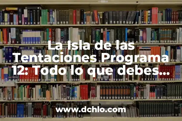 La Isla de las Tentaciones Programa 9: Todo lo que Necesitas Saber 5 La Isla de las Tentaciones Programa 12: Todo lo que debes saber